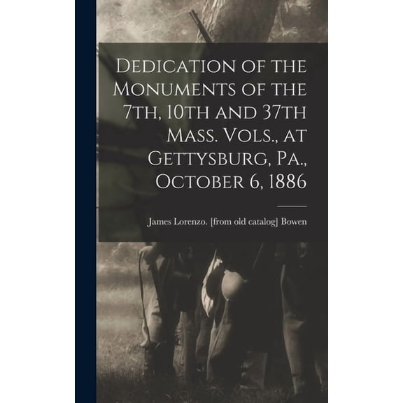 Dedication of the Monuments of the 7th, 10th and 37th Mass. Vols., at Gettysburg, Pa., October 6, 1886 (Hardcover)