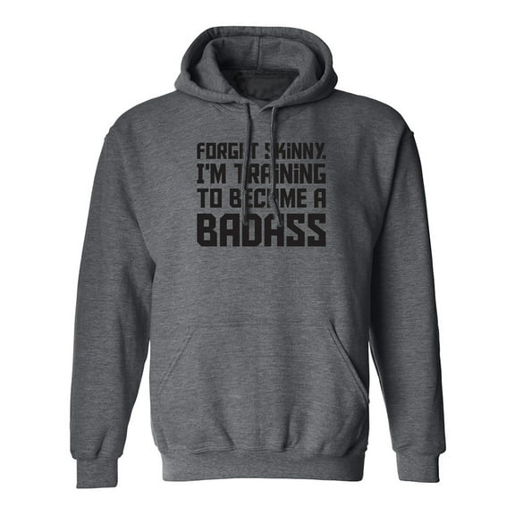 Forget Skinny.I'm Training..Badass Adult Hooded Sweatshirt