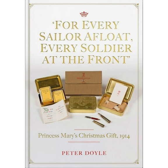 For Every Sailor Afloat, Every Soldier at the Front: Princess Mary's Christmas Gift 1914, (Hardcover)