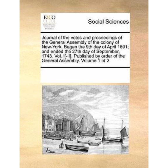 Journal of the votes and proceedings of the General Assembly of the colony of New-York. Began the 9th day of April 1691; and ended the 27th day of September, 1743. Vol. I[-II]. Published by order of t