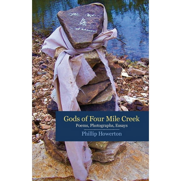 Gods of Four Mile Creek: Poems, Essays and Photographs by Phillip Howerton, (Paperback)