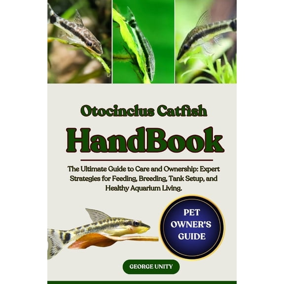 Otocinclus Catfish Handbook: The Ultimate Guide to Otocinclus Catfish Care and Ownership: Expert Strategies for Feeding,, (Paperback)