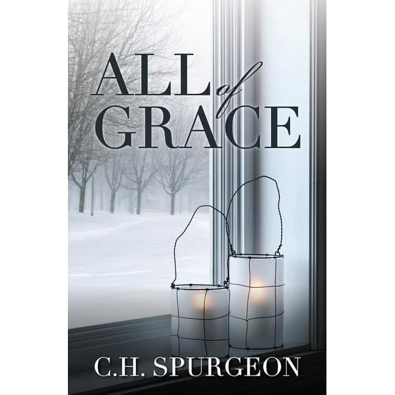 All of Grace (Paperback) by Charles Haddon Spurgeon
