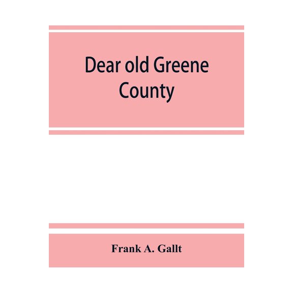 Dear old Greene County; embracing facts and figures. Portraits and sketches of leading men who will live in her history,, (Paperback)