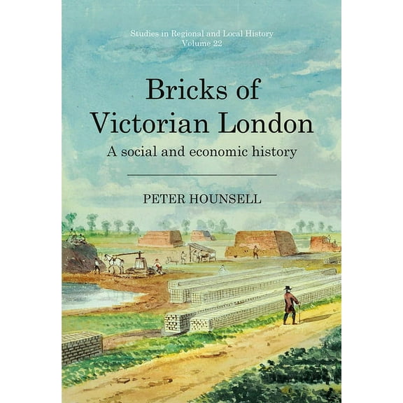 Studies in Regional and Local History: Bricks of Victorian London : A social and economic history (Series #22) (Hardcover)
