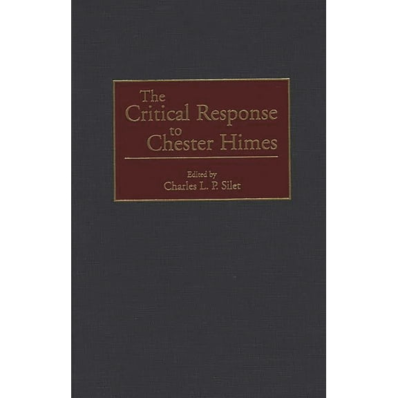 Critical Responses in Arts and Letters The Critical Response to Chester Himes, Book 34, (Hardcover)