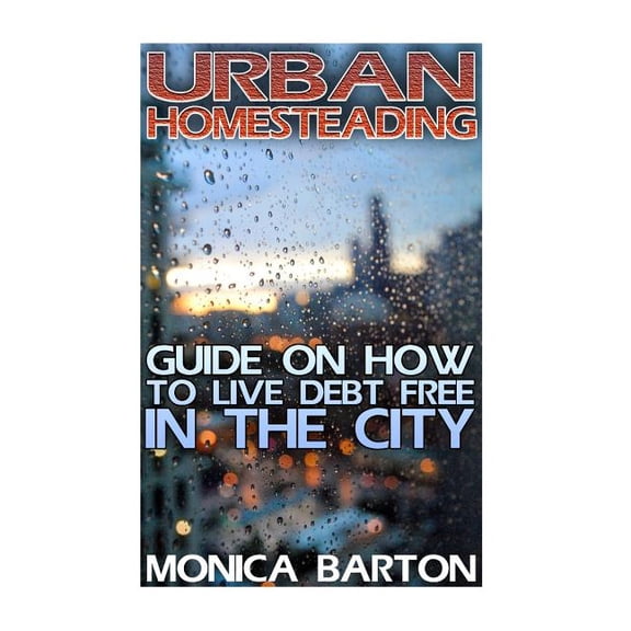 Urban Homesteading : Guide on How to Live Debt Free in the City