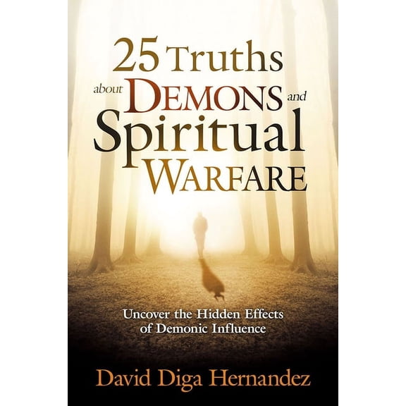 25 Truths about Demons and Spiritual Warfare: Uncover the Hidden Effects of Demonic Influence, (Paperback)