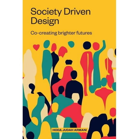 Society Driven Design: Co-Creating Brighter Futures, (Paperback)