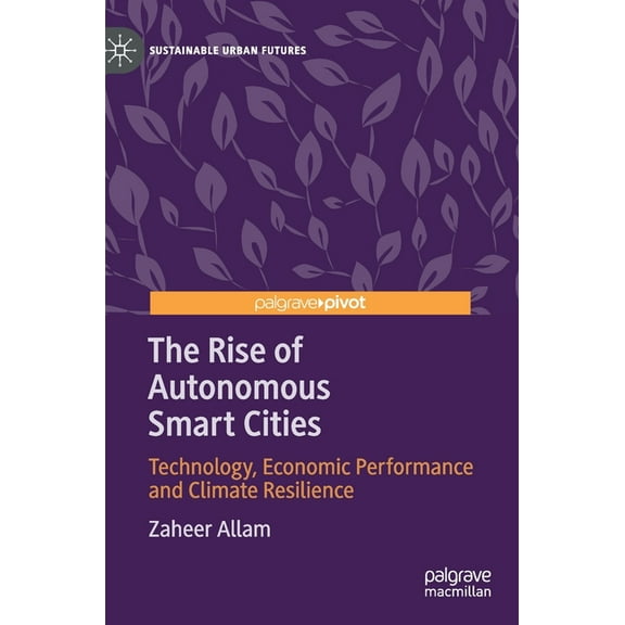 Sustainable Urban Futures The Rise of Autonomous Smart Cities: Technology, Economic Performance and Climate Resilience, (Hardcover)