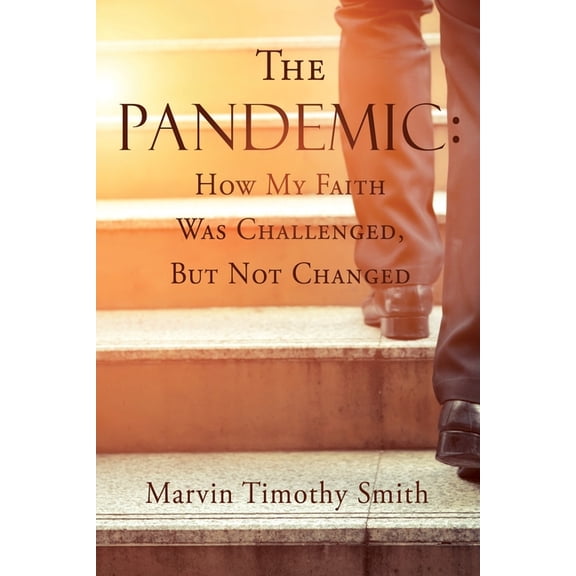 The Pandemic: How My Faith Was Challenged, But Not Changed, (Paperback)
