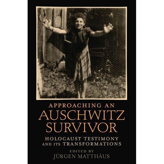 Oxford Oral History Approaching an Auschwitz Survivor: Holocaust Testimony and Its Transformations, (Hardcover)