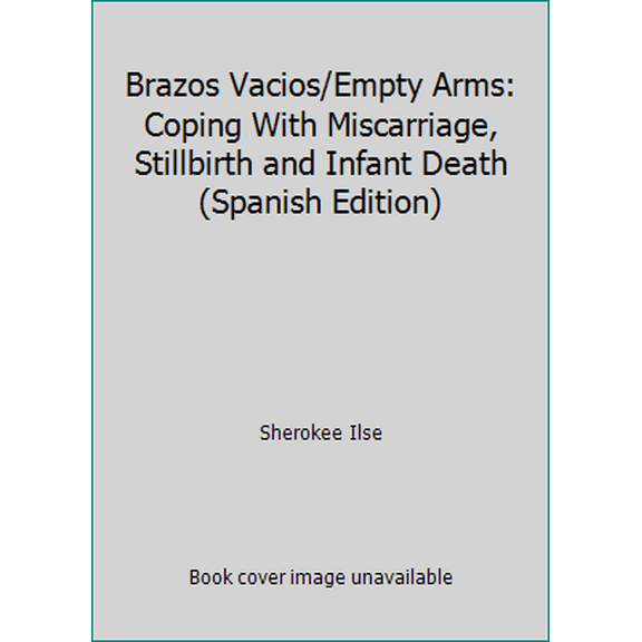 Pre-Owned Brazos Vacios/Empty Arms: Coping With Miscarriage, Stillbirth and Infant Death (Spanish Edition) (Paperback) 0960945679 9780960945672