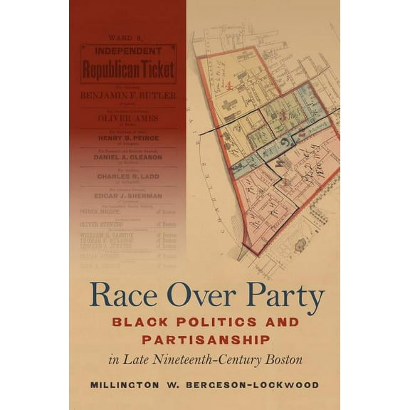 Race Over Party: Black Politics and Partisanship in Late Nineteenth-Century Boston, (Hardcover)