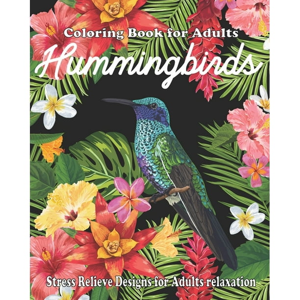 Download Hummingbirds Coloring Book For Adults Hummingbird Coloring Book Beautiful Stress Relief Designs For Adults Relaxation Paperback Walmart Com Walmart Com