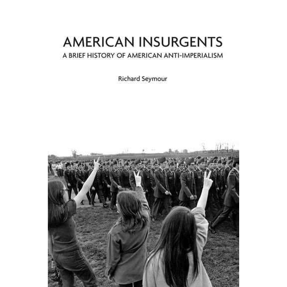 American Insurgents: A Brief History of American Anti-Imperialism, (Paperback)