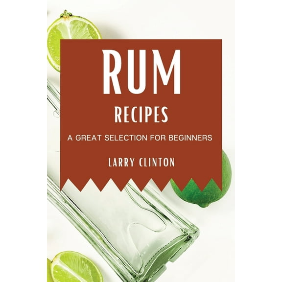 Rum Recipes: A Great Selection for Beginners, (Paperback)