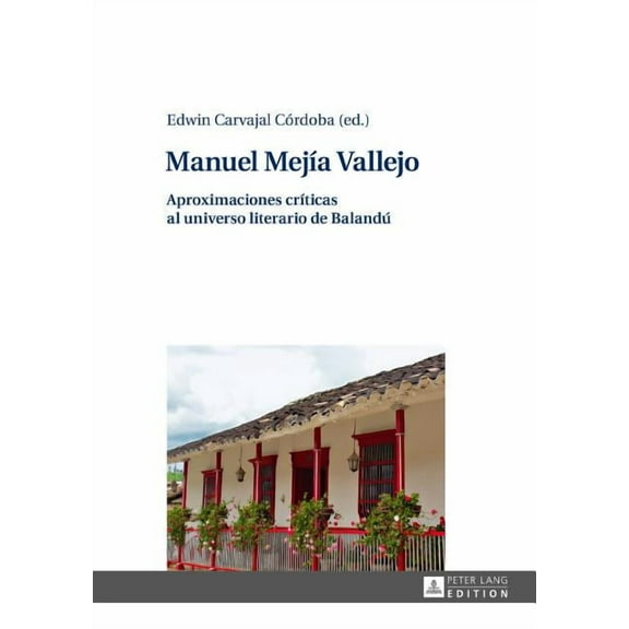 Manuel Mejía Vallejo: Aproximaciones críticas al universo literario de Balandú (Hardcover)