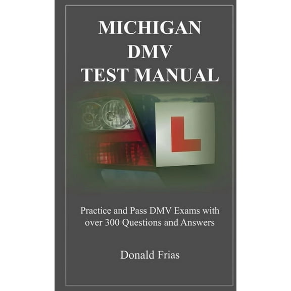 Michigan DMV Test Manual: Practice and Pass DMV Exams With Over 300 Questions And Answers, (Paperback)
