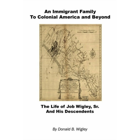 An Immigrant Family to Colonial America and Beyond - The Life of Job Wigley, Sr. and His Descendents, (Paperback)
