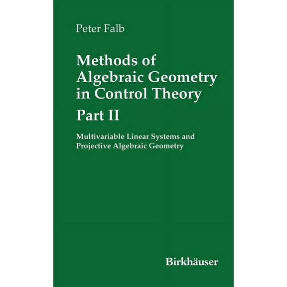 Systems & Control: Foundations & Applica Methods of Algebraic Geometry in Control Theory: Part II: Multivariable Linear Systems and Projective Algebraic Geometry, (Hardcover)
