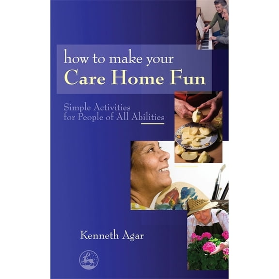 How to Make Your Care Home Fun: Simple Activities for People of All Abilities, (Paperback)
