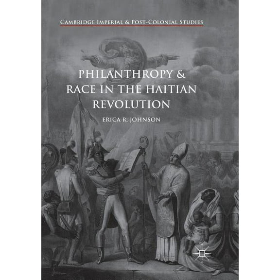 Cambridge Imperial and Post-Colonial Stu Philanthropy and Race in the Haitian Revolution, (Paperback)