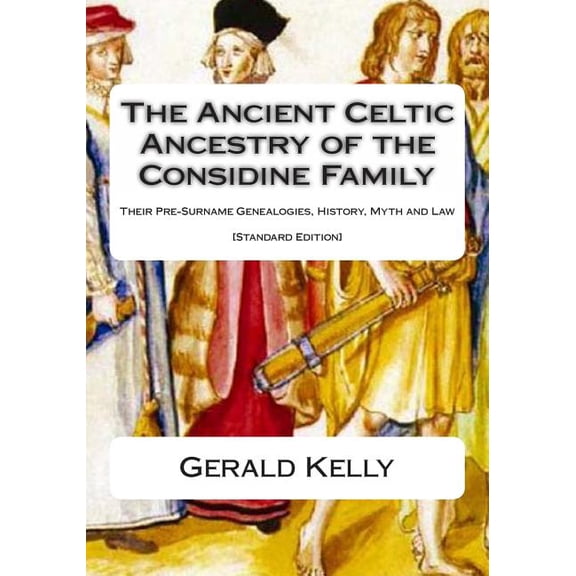 The Standard Edition of the Ancient Celtic Ancestry of the Considine Family : Their Pre-Surname Genealogies, History, Myth and Law (Paperback)