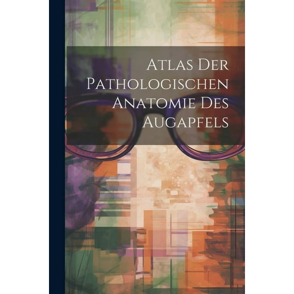 Atlas Der Pathologischen Anatomie Des Augapfels (Paperback)