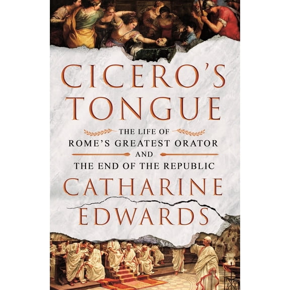 Cicero's Tongue: The Life of Rome's Greatest Orator and the End of the Republic, (Hardcover)