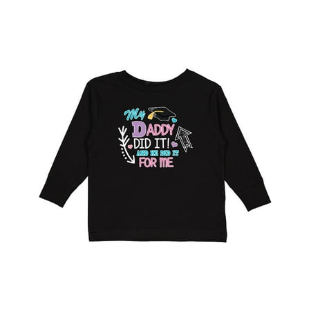 

Inktastic My Daddy Did It and He Did it For Me with Graduation Cap Girls Long Sleeve Toddler T-Shirt