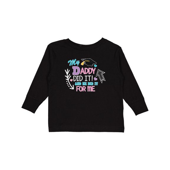 Inktastic My Daddy Did It and He Did it For Me with Graduation Cap Girls Long Sleeve Toddler T-Shirt