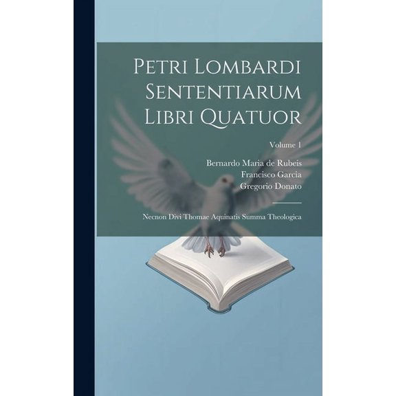 Petri Lombardi Sententiarum Libri Quatuor: Necnon Divi Thomae Aquinatis Summa Theologica; Volume 1 (Hardcover)