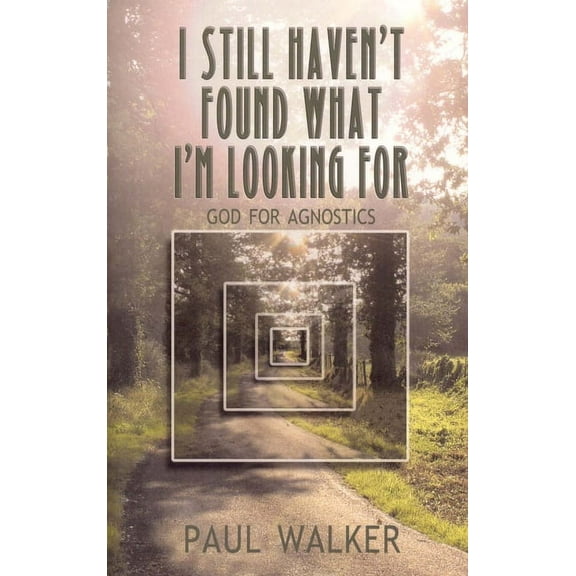 I Still Haven't Found What I'm Looking For : God for Agnostics (Paperback)