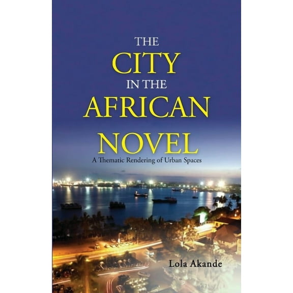 The City in the African Novel: A Thematic Rendering of Urban Spaces (Paperback)