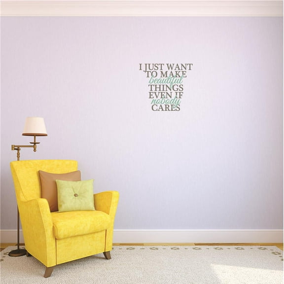 Custom Decals I Just Want To Make Beautiful Things Even If Nobody Cares Wall Art Size: 18 X 18 Inches Color: Multi
