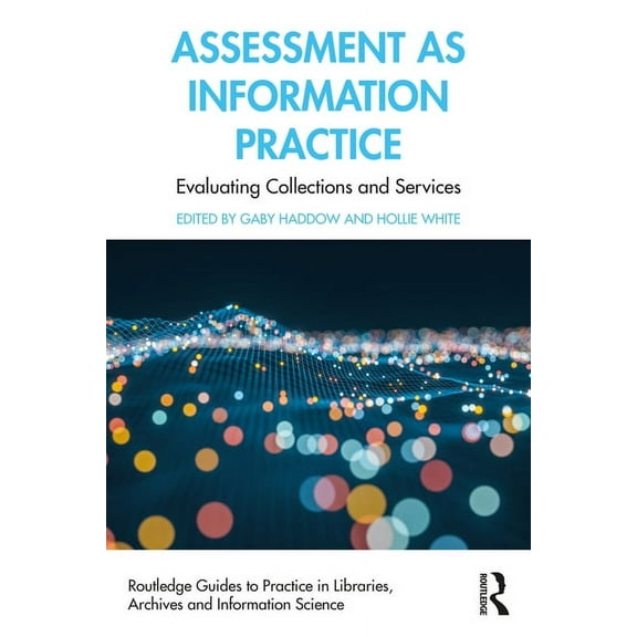 Routledge Guides to Practice in Librarie Assessment as Information Practice: Evaluating Collections and Services, (Paperback)