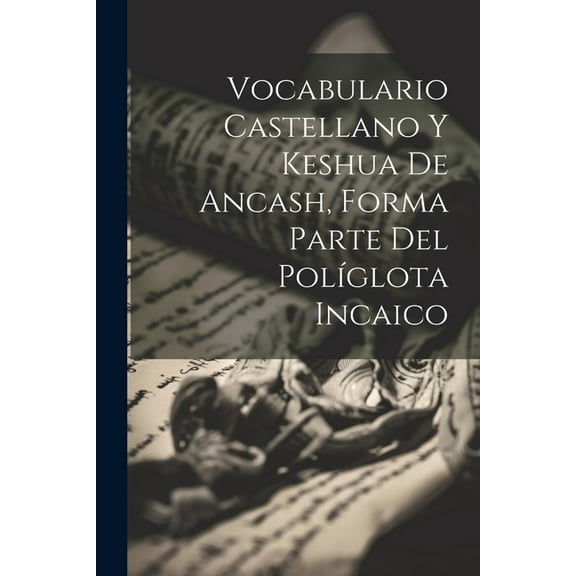 Vocabulario Castellano Y Keshua De Ancash, Forma Parte Del Políglota Incaico (Paperback)