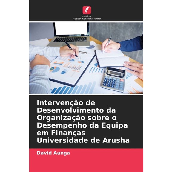IntervenÃ§Ã£o de Desenvolvimento da OrganizaÃ§Ã£o sobre o Desempenho da Equipa em FinanÃ§as Universidade de Arusha, (Paperback)