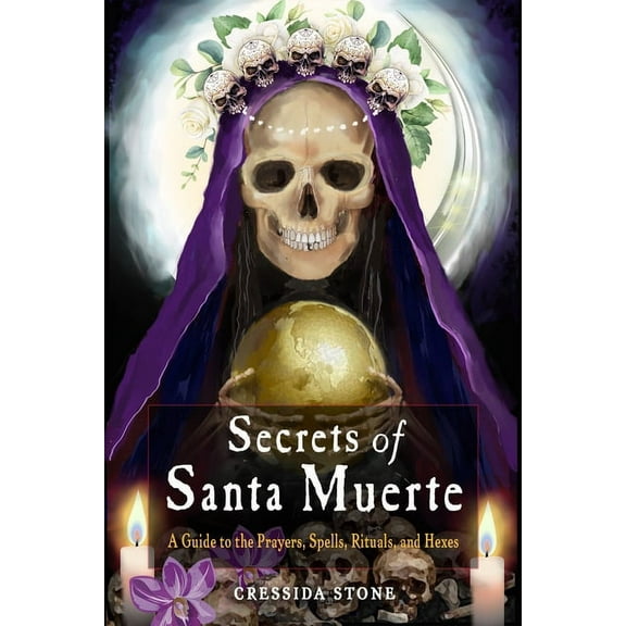 Secrets of Santa Muerte: A Guide to the Prayers, Spells, Rituals, and Hexes, (Paperback)