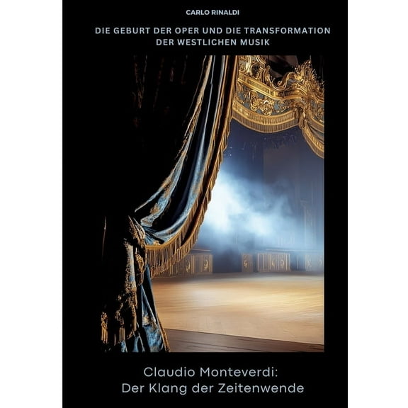 Claudio Monteverdi: Der Klang der Zeitenwende: Die Geburt der Oper und die Transformation der westlichen Musik, (Paperback)