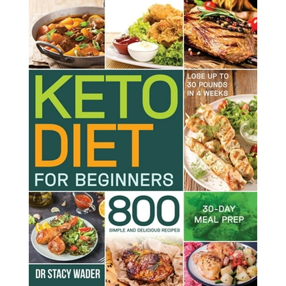 Pre-Owned Keto Diet for Beginners: 800 Simple and Delicious Recipes 30-Day Meal Prep Lose up to 30 Pounds in 4 Weeks (Paperback) 1078074259 9781078074254