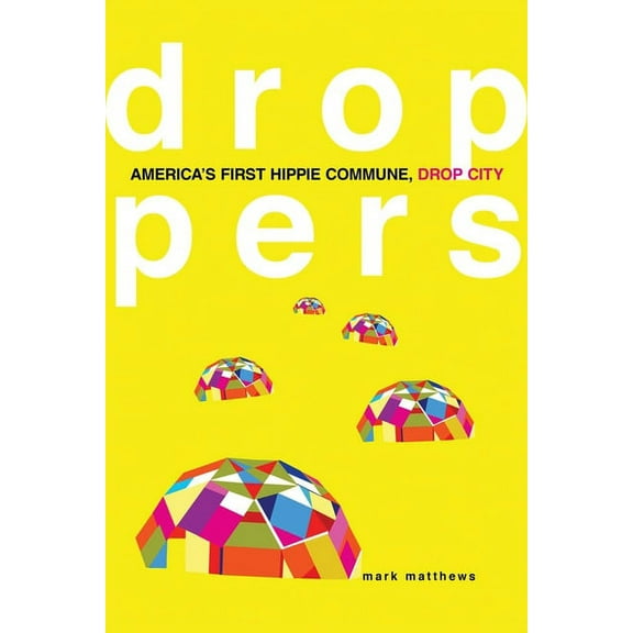 Droppers: America's First Hippie Commune, Drop City, (Paperback)