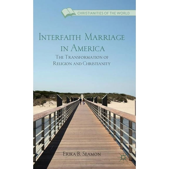Christianities of the World Interfaith Marriage in America: The Transformation of Religion and Christianity, (Hardcover)