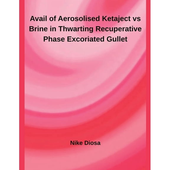 Avail of Aerosolised Ketaject vs Brine in Thwarting Recuperative Phase Excoriated Gullet, (Paperback)