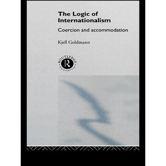 New International Relations The Logic of Internationalism: Coercion and Accommodation, (Paperback)