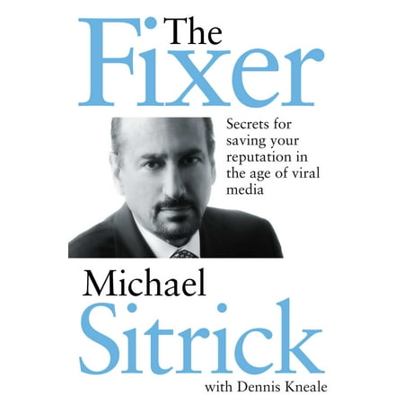 The Fixer : Secrets for Saving Your Reputation in the Age of Viral