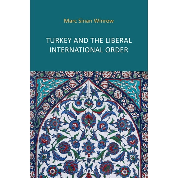Turkey and the Liberal International Order: Hegemony, Contestation and the Politics of Articulation Since 1919, (Hardcover)