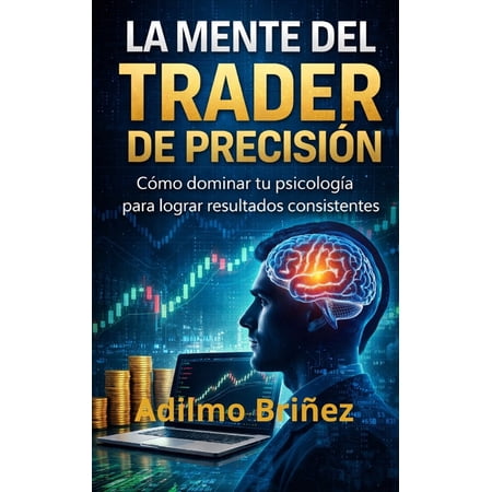La Mente Del Trader De PrecisiÃ³n: CÃ³mo dominar tu psicologÃa para lograr resultados consistentes. (Paperback)