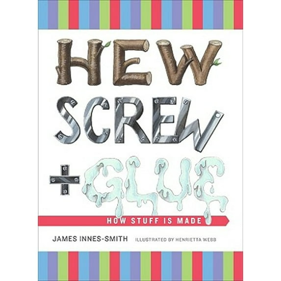 Pre-Owned Hew, Screw, and Glue: How Stuff Is Made (Hardcover) 0810982595 9780810982598
